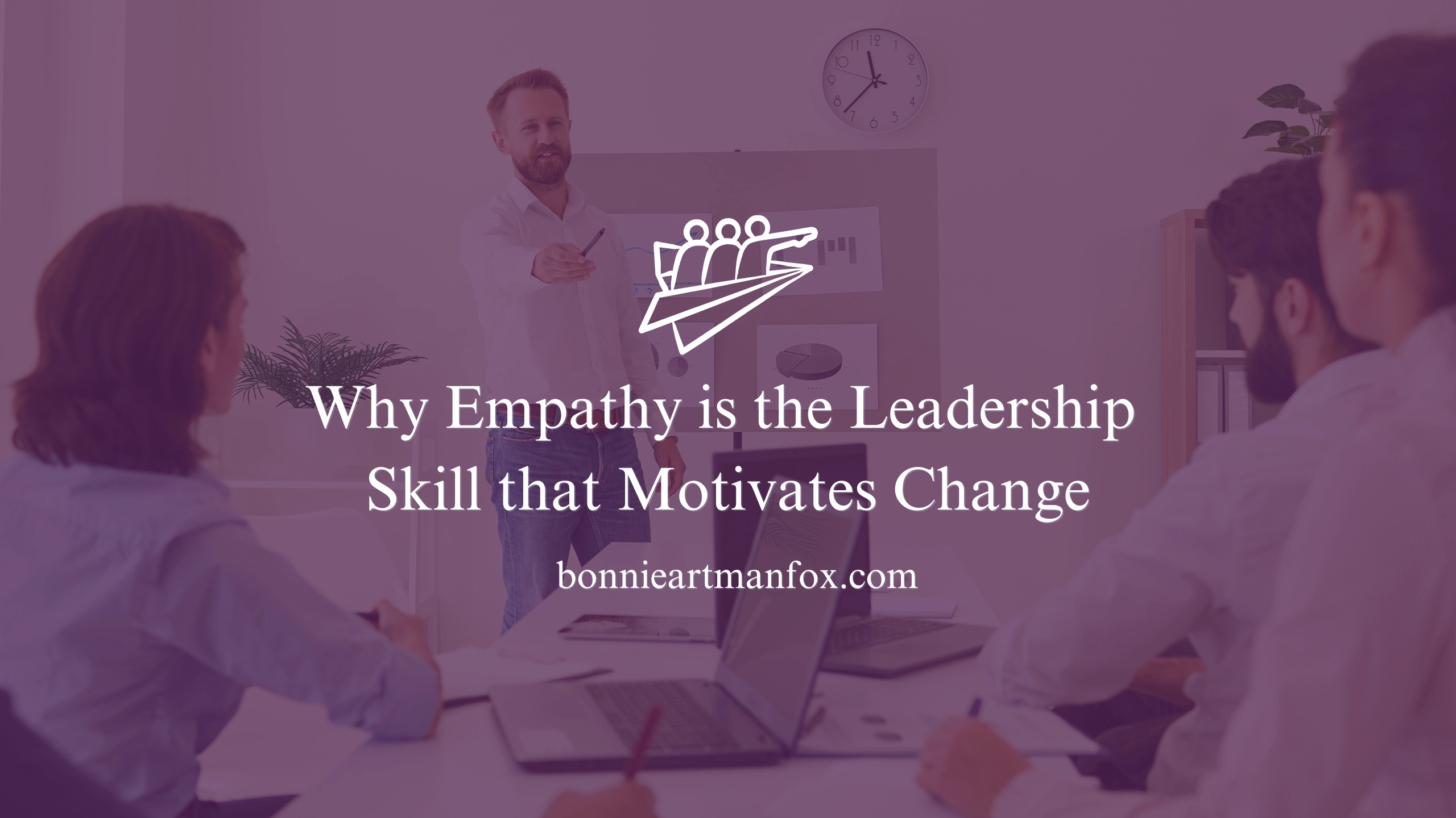 Why Empathy is the Leadership Skill that Motivates Change - Bonnie ...